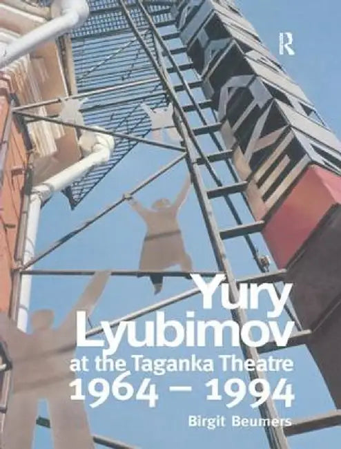 Yuri Lyubimov: Thirty Years at the Taganka Theatre by B. Beumers
