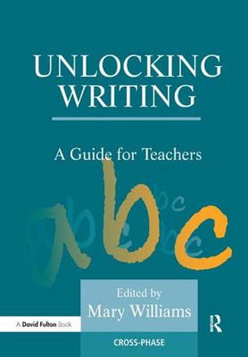 Unlocking Writing: A Guide for Teachers by Mary Mary Williams