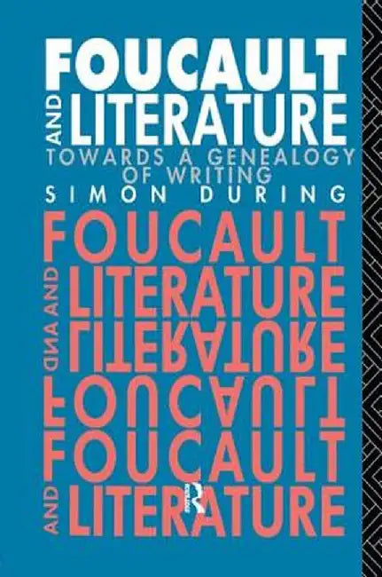 Foucault and Literature: Towards a Geneaology of Writing by Simon During