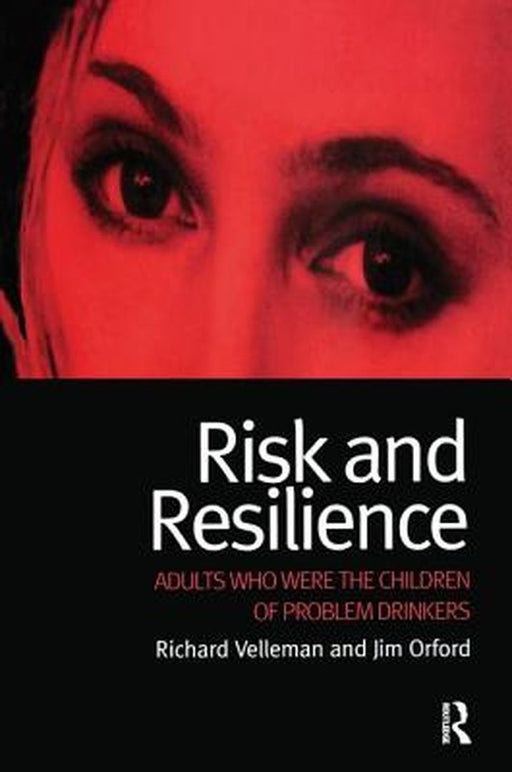 Risk and Resilience: Adults Who Were the Children of Problem Drinkers by Richard Velleman