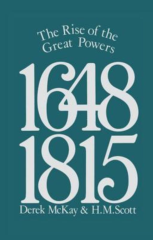 The Rise of the Great Powers 1648 - 1815 by Derek Mckay