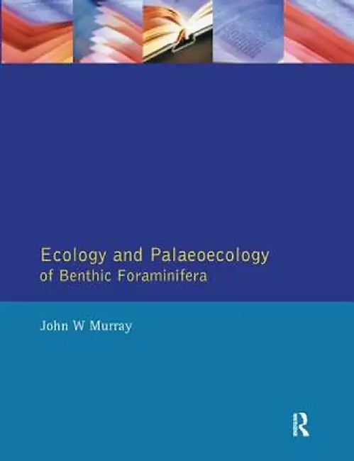 Ecology and Palaeoecology of Benthic Foraminifera by John W. Murray