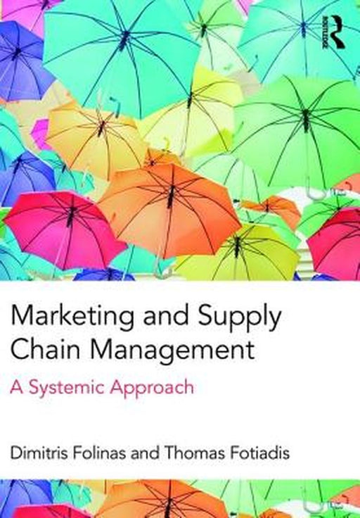 Marketing and Supply Chain Management: A Systemic Approach by Dimitris Folinas