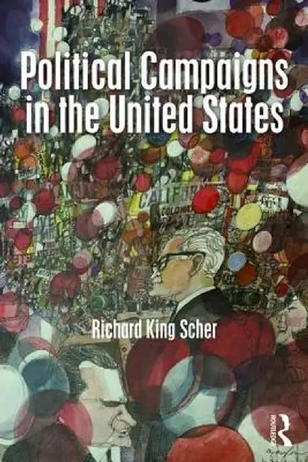 Political Campaigns in the United States by Richard K. Scher