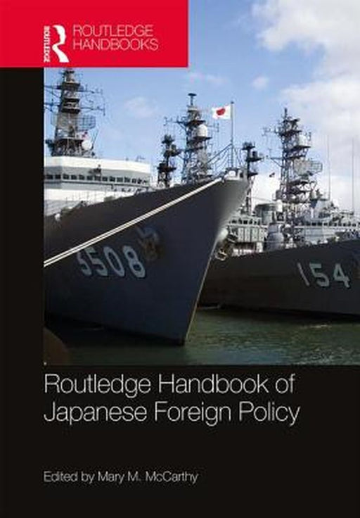 Routledge Handbook of Japanese Foreign Policy by Mary M McCarthy