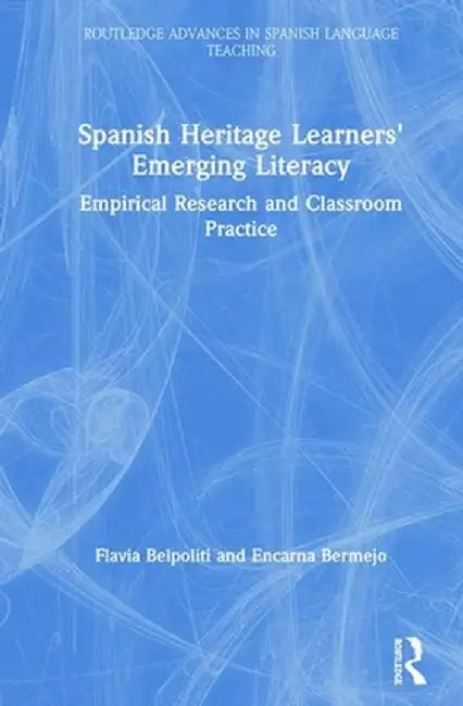 Spanish Heritage Learners' Emerging Literacy: Empirical Research and Classroom Practice by Flavia Belpoliti