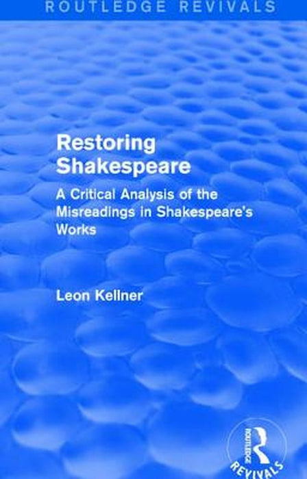 Restoring Shakespeare: A Critical Analysis of the Misreadings in Shakespeare's Works by Leon Kellner