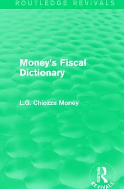 Money's Fiscal Dictionary by L.G. Chiozza Money
