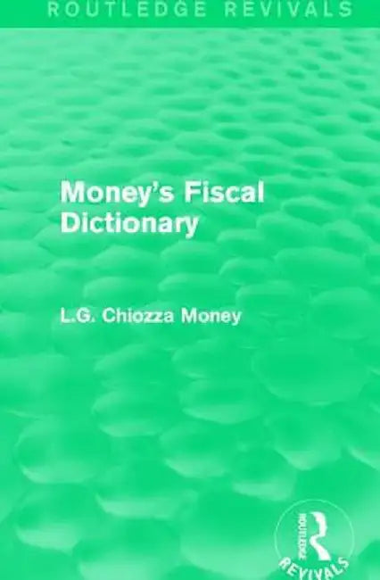 Money's Fiscal Dictionary by L.G. Chiozza Money