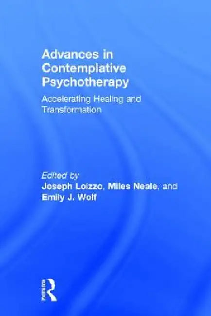 Advances in Contemplative Psychotherapy: Accelerating Healing and Transformation by Joseph Loizzo, Emily J. Wolf, Miles Neale