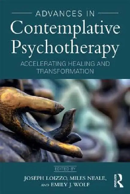 Advances in Contemplative Psychotherapy: Accelerating Healing and Transformation by Joseph Loizzo, Emily J. Wolf, Miles Neale