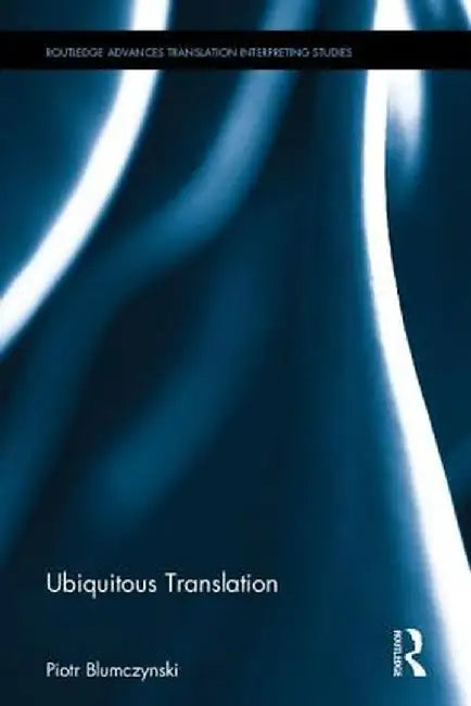 Ubiquitous Translation by Piotr Blumczynski