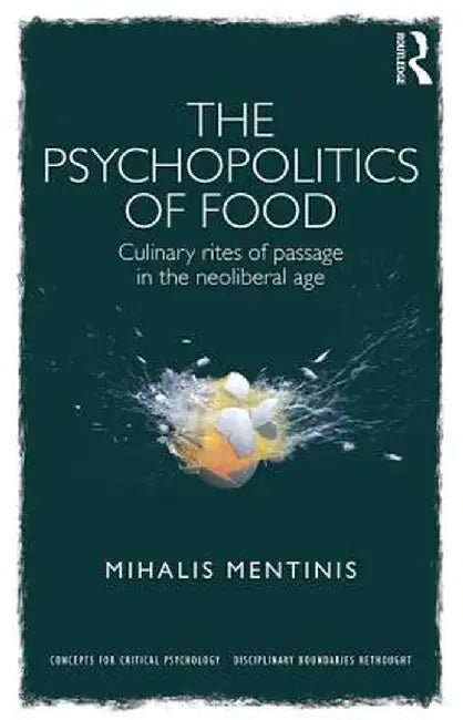 The Psychopolitics of Food: Culinary rites of passage in the neoliberal age by Mihalis Mentinis