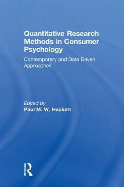 Quantitative Research Methods in Consumer Psychology: Contemporary and Data Driven Approaches by Paul Hackett