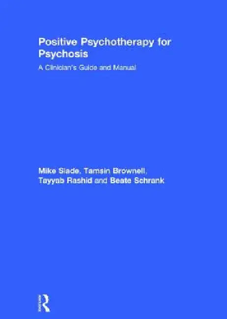 Positive Psychotherapy for Psychosis: A Clinician's Guide and Manual by Mike Slade