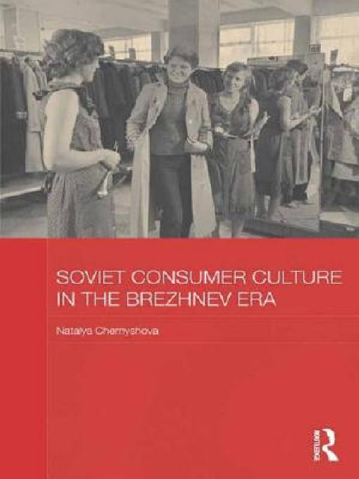 Soviet Consumer Culture in the Brezhnev Era by Natalya Chernyshova