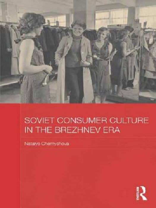 Soviet Consumer Culture in the Brezhnev Era by Natalya Chernyshova