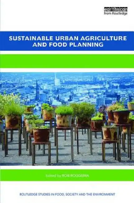 Sustainable Urban Agriculture and Food Planning by Rob Roggema