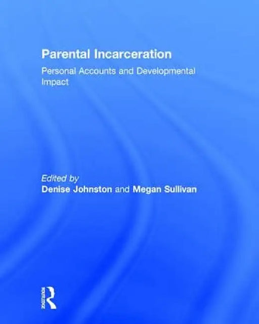 Parental Incarceration: Personal Accounts and Developmental Impact by Denise Johnston