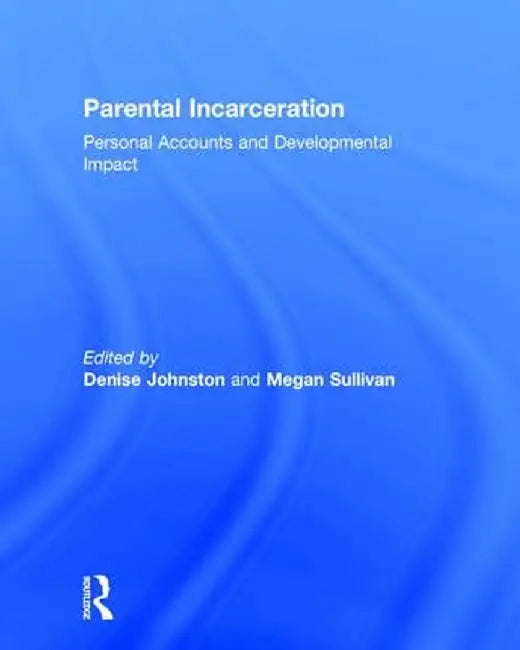 Parental Incarceration: Personal Accounts and Developmental Impact by Denise Johnston