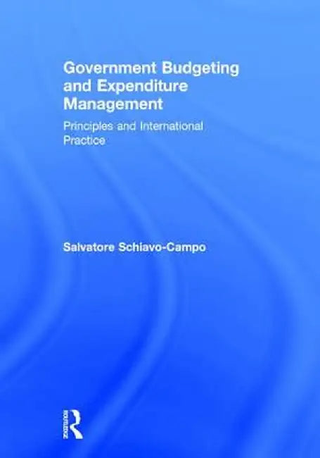 Government Budgeting and Expenditure Management: Principles and International Practice by Salvatore Schiavo-Campo