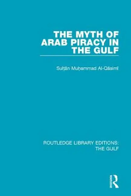 The Myth of Arab Piracy in the Gulf by Muhammad Al-Qasimi