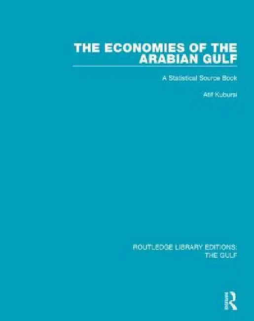 The Economies of the Arabian Gulf: A Statistical Source Book by Atif A. Kubursi