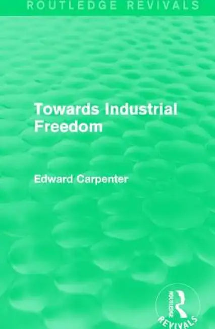 Towards Industrial Freedom by Edward Carpenter