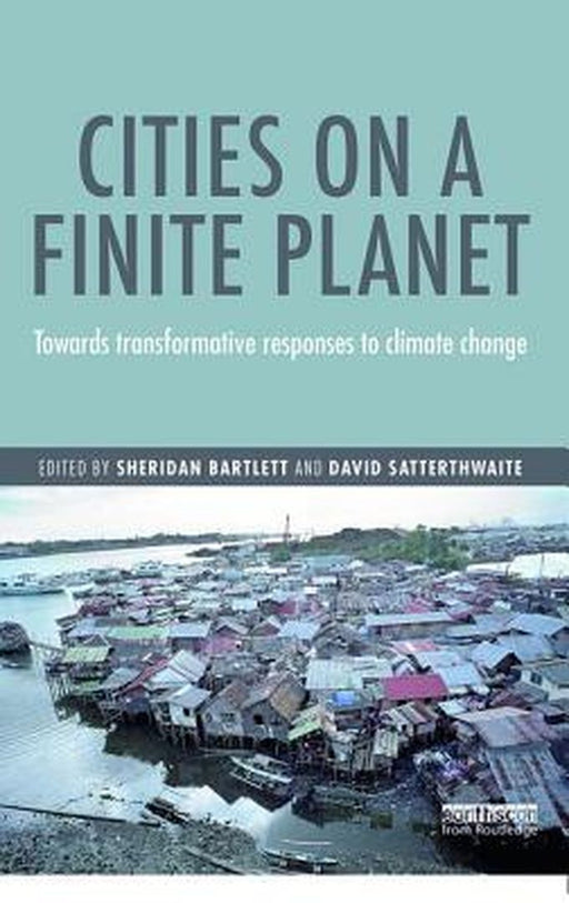 Cities on a Finite Planet: Towards transformative responses to climate change by David Satterthwaite
