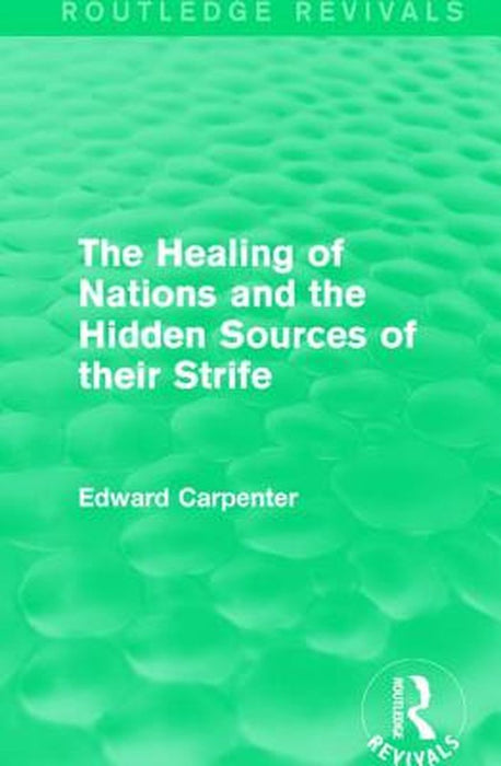 The Healing of Nations and the Hidden Sources of Their Strife by Edward Carpenter