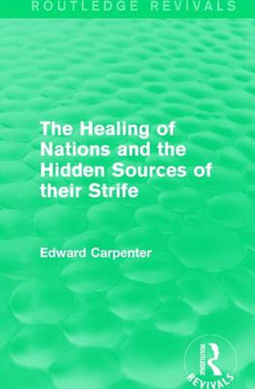 The Healing of Nations and the Hidden Sources of Their Strife by Edward Carpenter
