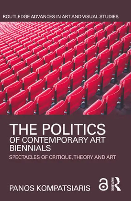 The Politics of Contemporary Art Biennials: Spectacles of Critique, Theory and Art by Panos Kompatsiaris