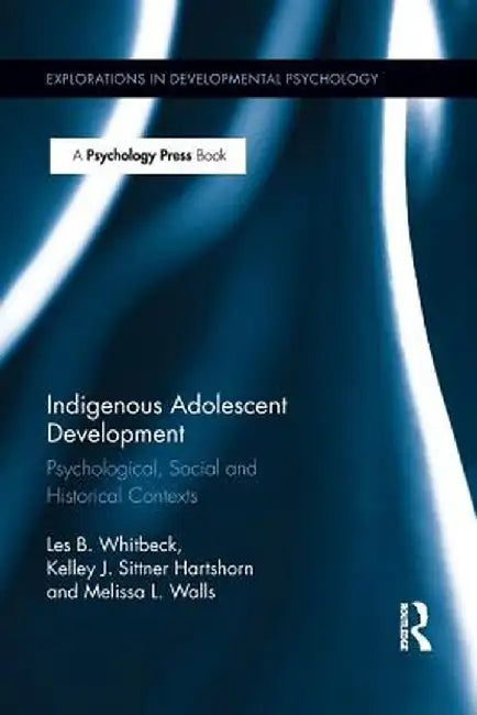 Indigenous Adolescent Development: Psychological, Social and Historical Contexts by Les B. Whitbeck