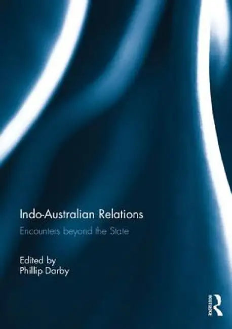 Indo-Australian Relations: Encounters Beyond the State by Phillip Darby