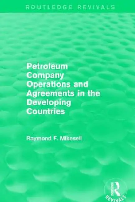 Petroleum Company Operations and Agreements in the Developing Countries by Raymond F. Mikesell