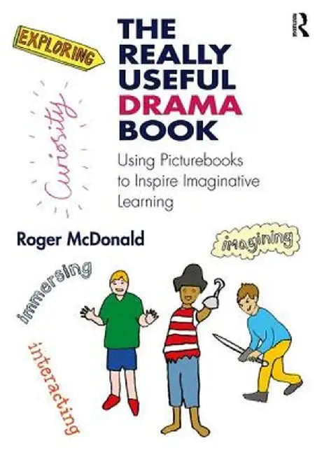 The Really Useful Drama Book: Using Picturebooks to Inspire Imaginative Learning by Roger McDonald