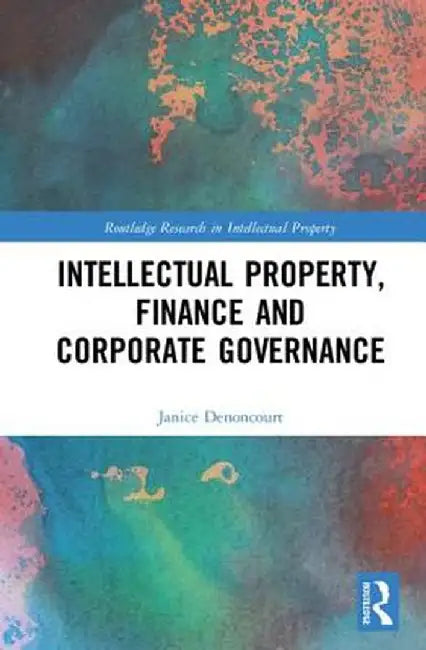 Intellectual Property, Finance and Corporate Governance by Janice Denoncourt