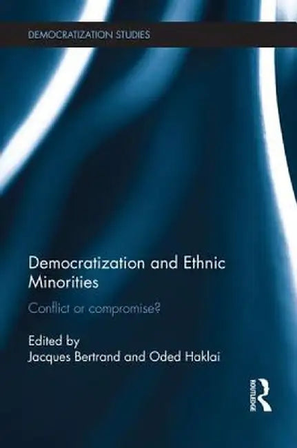 Democratization and Ethnic Minorities: Conflict or compromise? by Jacques Bertrand