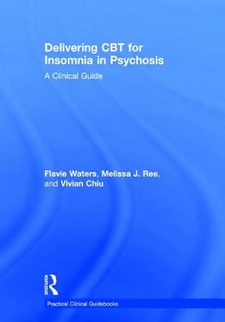 Delivering CBT for Insomnia in Psychosis: A Clinical Guide by Flavie Waters