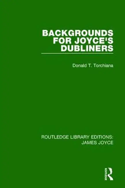 Backgrounds for Joyce's Dubliners by Donald T. Torchiana