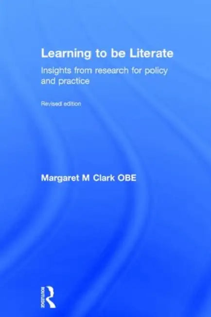 Learning to be Literate: Insights from research for policy and practice by Margaret M Clark