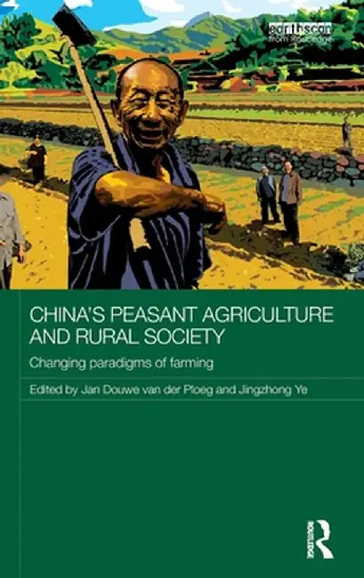 China's Peasant Agriculture and Rural Society: Changing Paradigms of Farming by Jan Douwe van der Ploeg