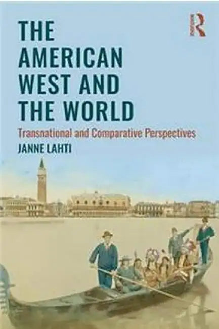 The American West and the World:Transnational and Comparative Perspectives by Lahti