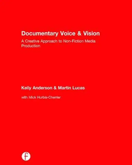 Documentary Voice & Vision: A Creative Approach to Non-Fiction Media Production by Kelly Anderson