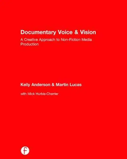 Documentary Voice & Vision: A Creative Approach to Non-Fiction Media Production by Kelly Anderson