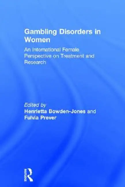 Gambling Disorders in Women: An International Female Perspective on Treatment and Research by Henrietta Bowden-Jones