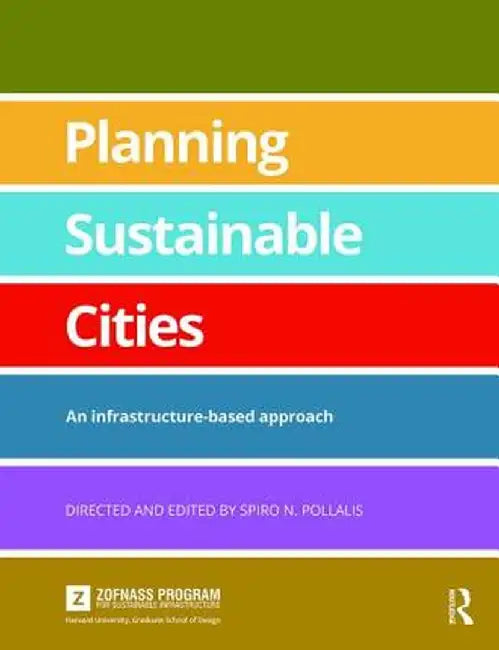 Planning Sustainable Cities: An Infrastructure-Based Approach by Spiro Pollalis