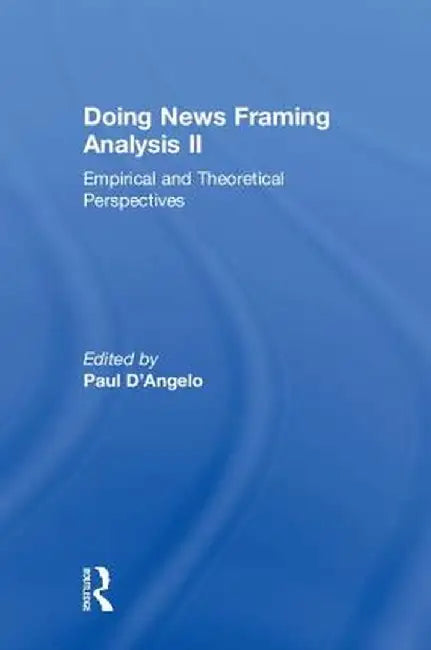 Doing News Framing Analysis II: Empirical and Theoretical Perspectives by Paul D'Angelo