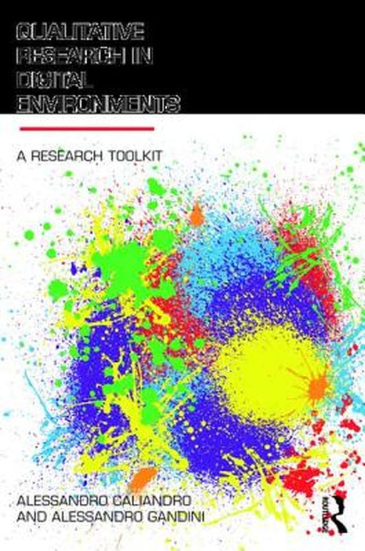 Qualitative Research in Digital Environments: A Research Toolkit by Alessandro Caliandro, Alessandro Gandini