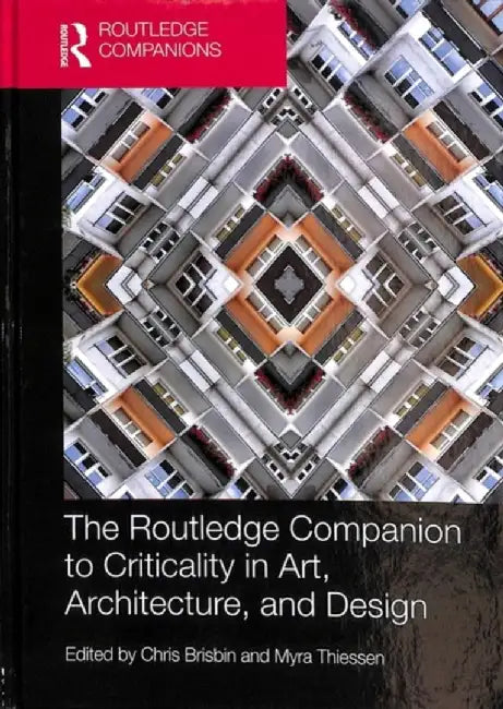 The Routledge Companion to Criticality in Art, Architecture, and Design by Chris Brisbin